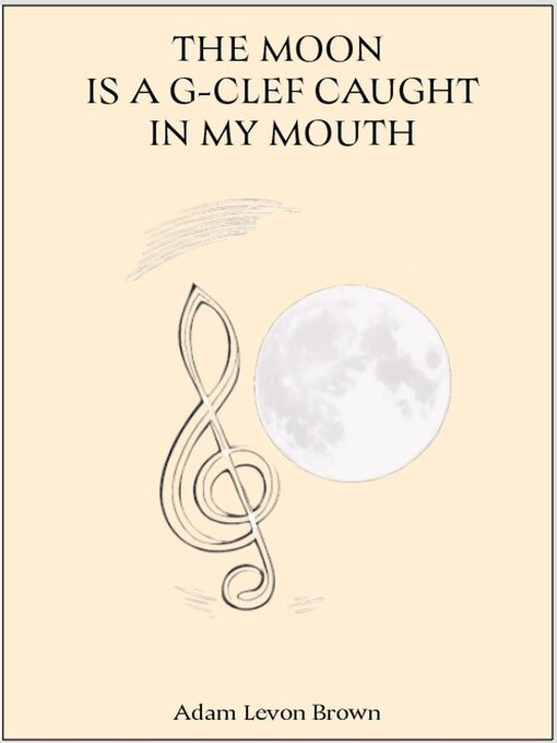Title details for The Moon Is a G-Clef Caught In My Mouth by Adam Levon Brown - Available